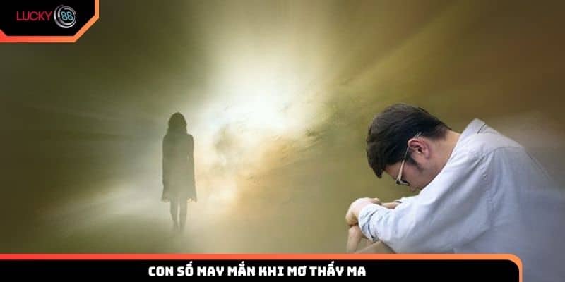 Con số may mắn khi chiêm bao thấy ma mang đến