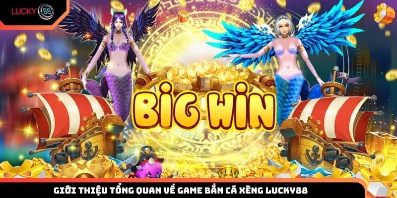 Giới thiệu tổng quan về game bắn cá xèng Lucky88