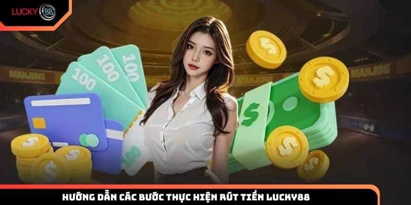 Hướng dẫn các bước thực hiện rút tiền Lucky88 chi tiết