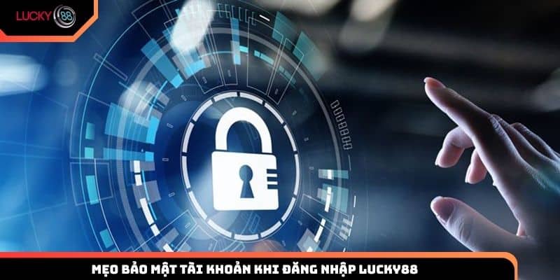 Mẹo bảo mật tài khoản khi đăng nhập Lucky88 cho thành viên