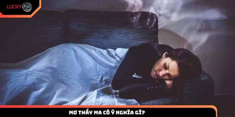 Tìm hiểu về mơ thấy ma có ý nghĩa gì?